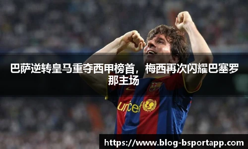 巴萨逆转皇马重夺西甲榜首，梅西再次闪耀巴塞罗那主场