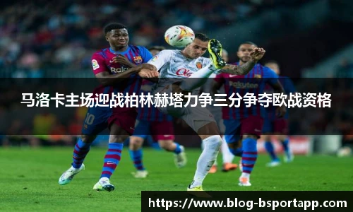 马洛卡主场迎战柏林赫塔力争三分争夺欧战资格