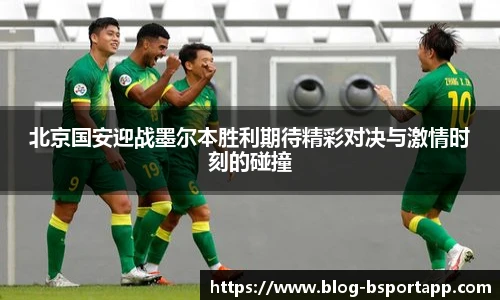 北京国安迎战墨尔本胜利期待精彩对决与激情时刻的碰撞