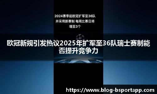 欧冠新规引发热议2025年扩军至36队瑞士赛制能否提升竞争力