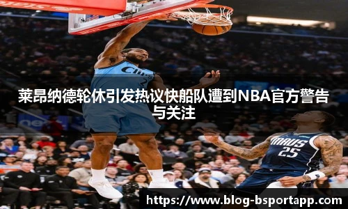 莱昂纳德轮休引发热议快船队遭到NBA官方警告与关注