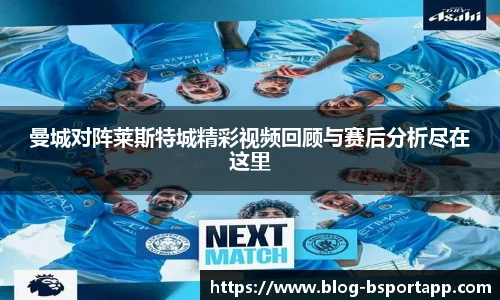 曼城对阵莱斯特城精彩视频回顾与赛后分析尽在这里