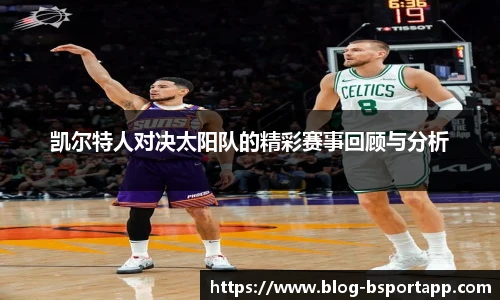 凯尔特人对决太阳队的精彩赛事回顾与分析